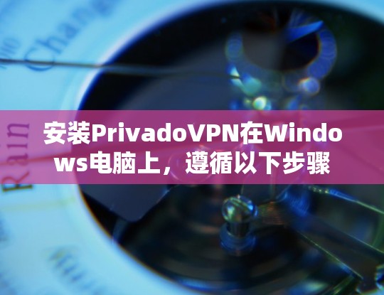 安装PrivadoVPN在Windows电脑上，遵循以下步骤