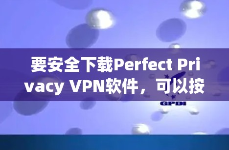 要安全下载Perfect Privacy VPN软件，可以按照以下步骤操作