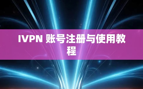 IVPN 账号注册与使用教程