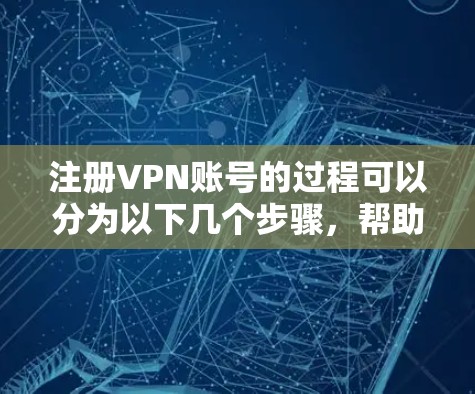 注册VPN账号的过程可以分为以下几个步骤，帮助新手轻松完成