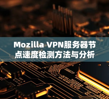 Mozilla VPN服务器节点速度检测方法与分析