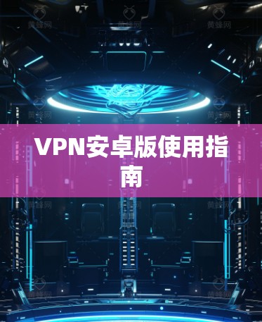 VPN安卓版使用指南