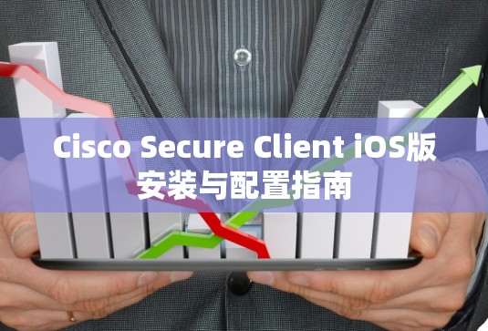 Cisco Secure Client iOS版安装与配置指南