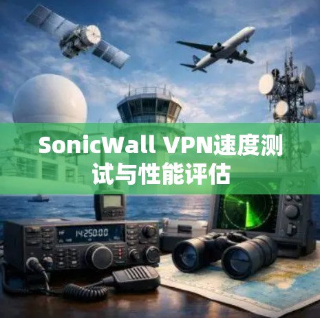 SonicWall VPN速度测试与性能评估