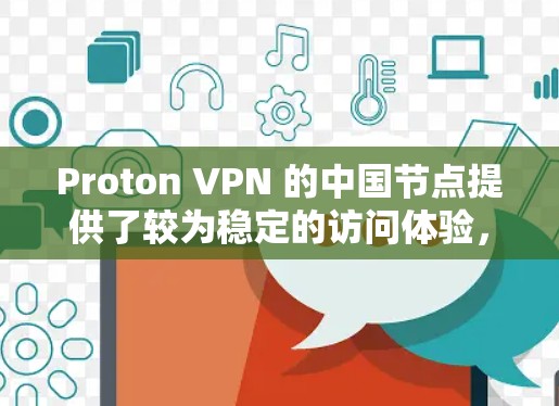 Proton VPN 的中国节点提供了较为稳定的访问体验，尤其在连接到中国服务器时，可以让用户访问一些国内受限的网站或服务。以下是一些关于 Proton VPN 在中国节点的访问体验的详细分析