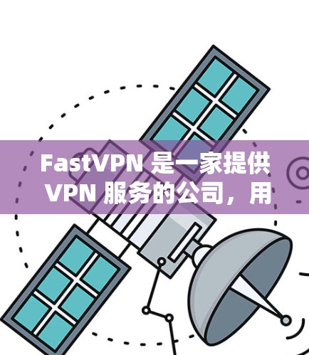FastVPN 是一家提供 VPN 服务的公司，用户可以通过其官方网站或授权渠道购买 VPN 账号。以下是一些关于 FastVPN 账号购买和 VPN 套餐的详细信息