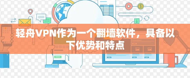 轻舟VPN作为一个翻墙软件，具备以下优势和特点