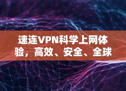 速连VPN科学上网体验，高效、安全、全球通用