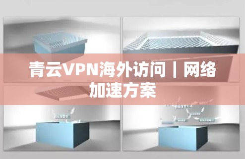 青云VPN海外访问｜网络加速方案