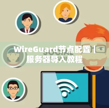 WireGuard节点配置｜服务器导入教程