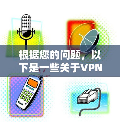 根据您的问题，以下是一些关于VPN加速器和快帆VPN的详细信息和推荐