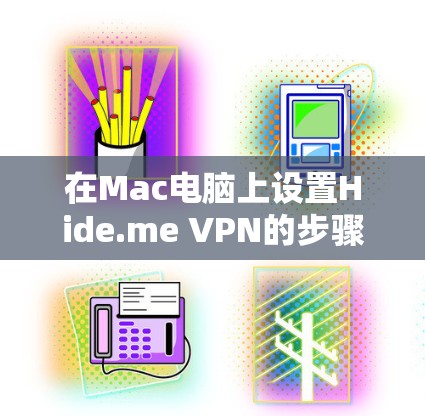 在Mac电脑上设置Hide.me VPN的步骤如下