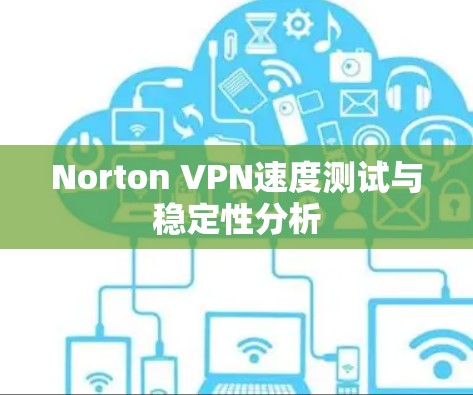 Norton VPN速度测试与稳定性分析
