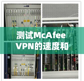 测试McAfee VPN的速度和服务器排行是一个系统的过程，以下是分步指南