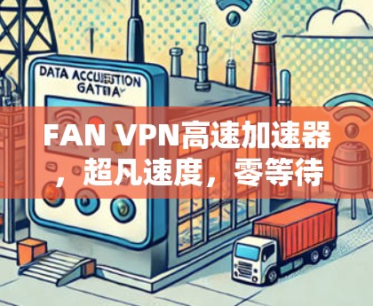 FAN VPN高速加速器，超凡速度，零等待！