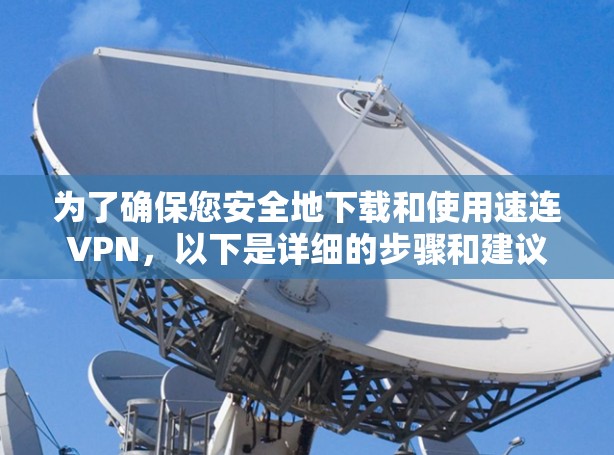 为了确保您安全地下载和使用速连VPN，以下是详细的步骤和建议