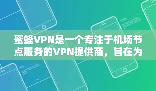 蜜蜂VPN是一个专注于机场节点服务的VPN提供商，旨在为用户提供高速、稳定且安全的网络连接。以下是关于蜜蜂VPN机场节点和高速连接推荐的详细信息