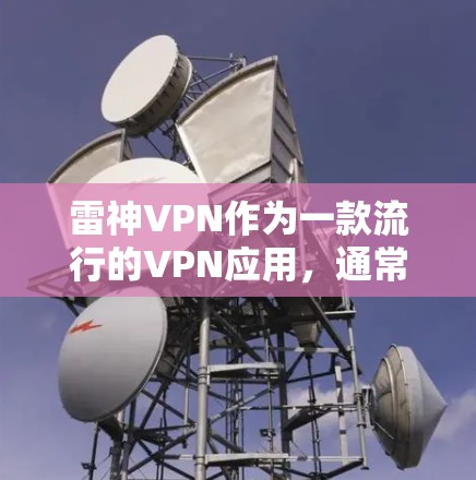 雷神VPN作为一款流行的VPN应用，通常会有安卓版本，用户可以通过以下步骤下载