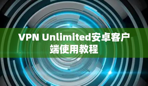 VPN Unlimited安卓客户端使用教程