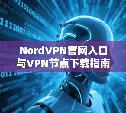 NordVPN官网入口与VPN节点下载指南