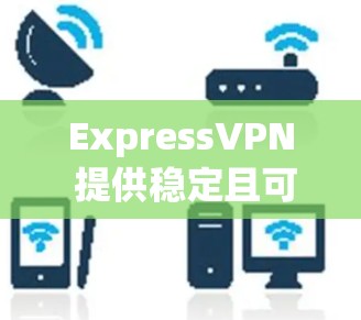 ExpressVPN 提供稳定且可靠的机场节点服务，确保在公共场所如机场附近的高峰期也能保持良好的连接。以下是关于 ExpressVPN 机场节点及稳定连接的详细信息