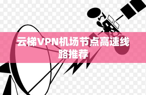 云梯VPN机场节点高速线路推荐