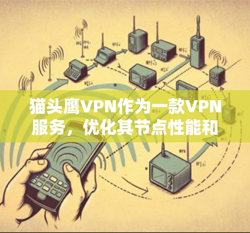 猫头鹰VPN作为一款VPN服务，优化其节点性能和网络延迟对于提升游戏加速效果非常重要。以下是一些针对猫头鹰VPN节点优化和游戏加速的建议，帮助你更好地使用该服务