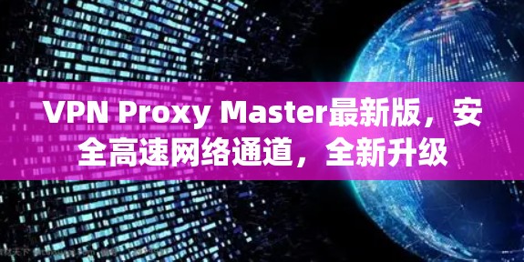 VPN Proxy Master最新版，安全高速网络通道，全新升级