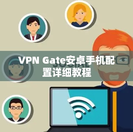 VPN Gate安卓手机配置详细教程