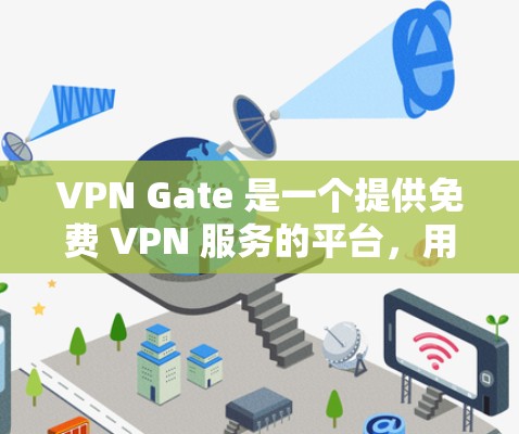 VPN Gate 是一个提供免费 VPN 服务的平台，用户可以通过它来匿名上网、保护隐私、访问被限制的网站或内容。以下是使用 VPN Gate 的基本教程