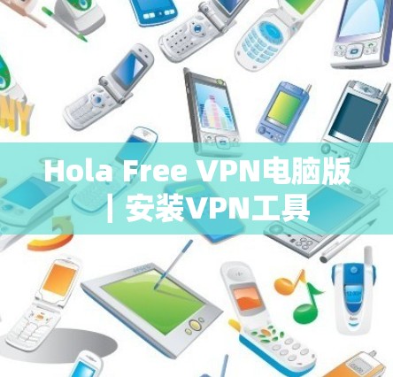 Hola Free VPN电脑版｜安装VPN工具