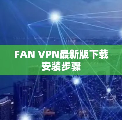 FAN VPN最新版下载安装步骤