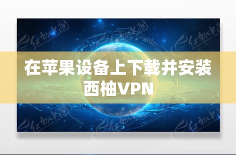在苹果设备上下载并安装西柚VPN