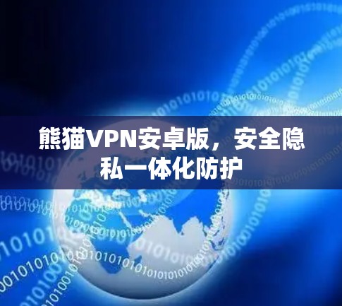 熊猫VPN安卓版，安全隐私一体化防护