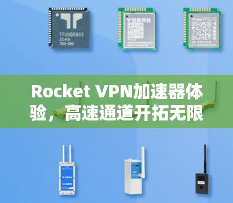 Rocket VPN加速器体验，高速通道开拓无限可能