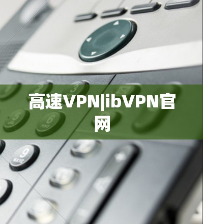 高速VPN|ibVPN官网