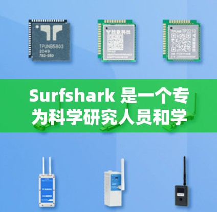 Surfshark 是一个专为科学研究人员和学术机构设计的科学上网工具，旨在简化对学术资源的访问和管理。以下是对 Surfshark 的详细分析