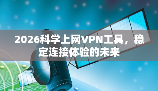 2026科学上网VPN工具，稳定连接体验的未来