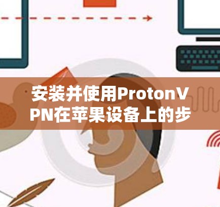 安装并使用ProtonVPN在苹果设备上的步骤如下