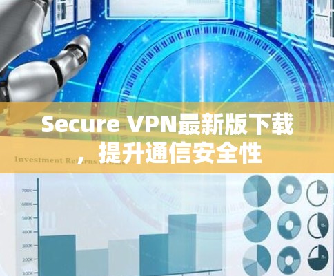 Secure VPN最新版下载，提升通信安全性