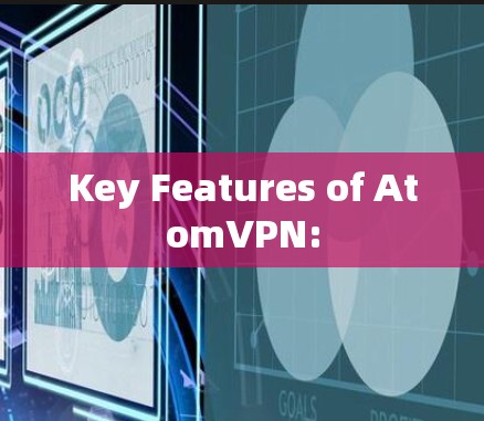 Key Features of AtomVPN: