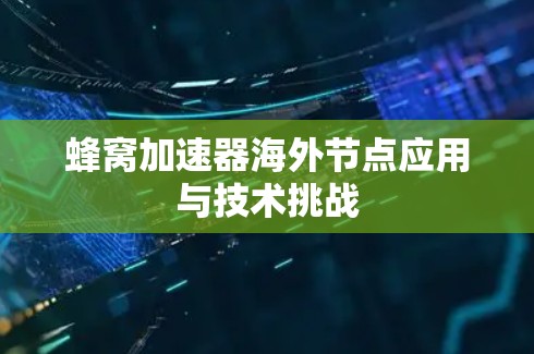 蜂窝加速器海外节点应用与技术挑战
